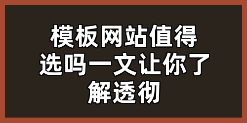 模板网站值得选吗？一文让你了解透彻！